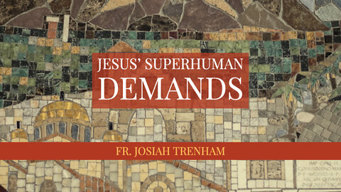 Jesus’ Superhuman Demands