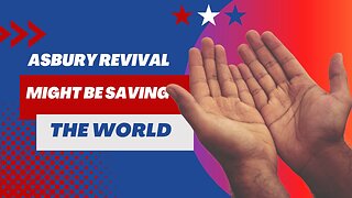 The Asbury Revival might be saving the world!