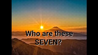 Who are these SEVEN Today? Why Seven?