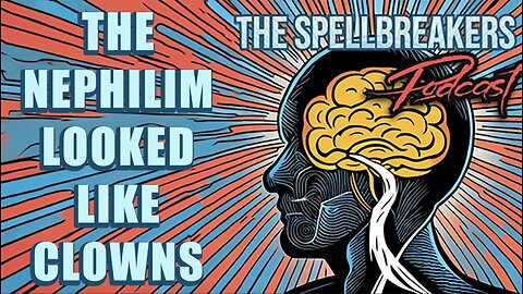 The Spellbreakers Podcast - The Nephilim Looked Like Clowns w/ UnderstandingConspiracy
