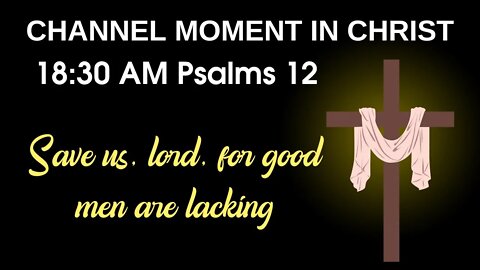 Psalms 12 - Save us, lord, for good men are lacking 🙏🙏