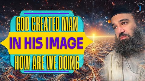 God Created Man In His Image, How Are We Doing?
