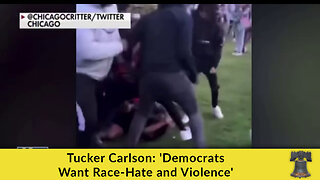 Tucker Carlson Truth Bomb: 'Democrats Want Race-Hate and Violence'