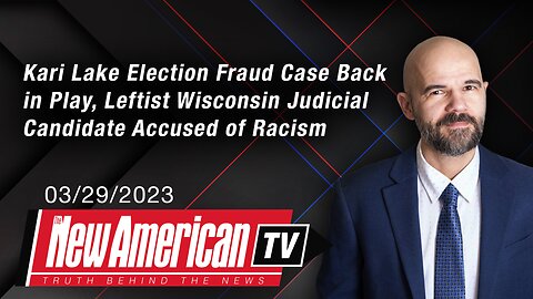 Kari Lake Election Fraud Case Back in Play, Leftist Wisconsin Judicial Candidate Accused of Racism