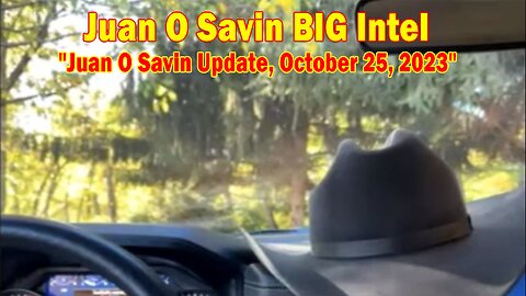 Juan O Savin BIG Intel: "Juan O Savin Update, October 25, 2023"