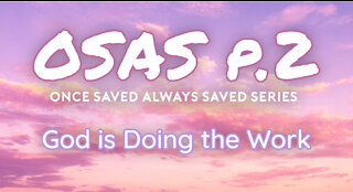 Once Saved Always Saved (OSAS) P.2 - God is Doing the Work