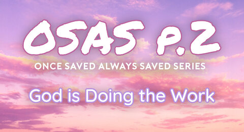 Once Saved Always Saved (OSAS) P.2 - God is Doing the Work
