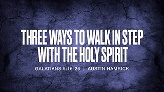 Three Ways to Walk in Step with the Spirit | Galatians 5:16-26 | Austin Hamrick