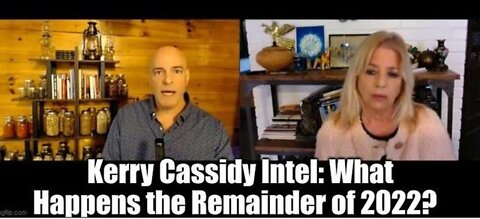 KERRY CASSIDY INTEL: WHAT HAPPENS THE REMAINDER OF 2022?