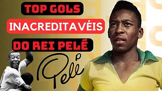 GOLS INACREDITAVÉIS DO REI PELÉ