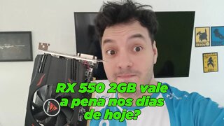 RX 550 2GB vale a pena nos dias de hoje?