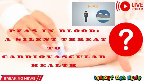 PFAS in Blood: A Silent Threat to Cardiovascular Health
