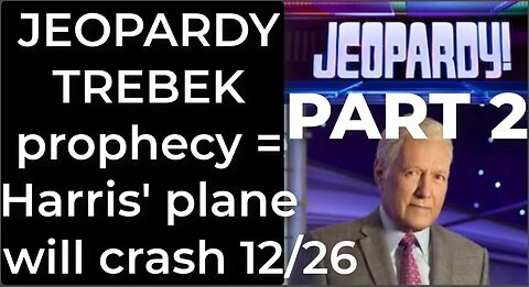 PART 2 - JEOPARDY TREBEK prophecy = Harris' plane will crash Dec 26