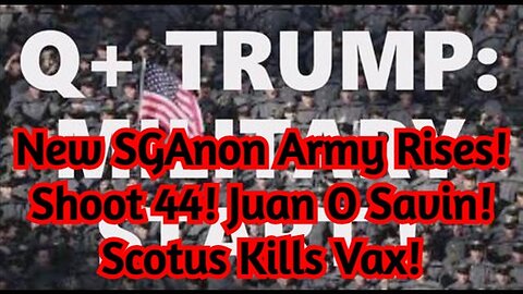 New SGAnon Army Rises! Shoot 44! Juan O Savin! Scotus Kills Vax!