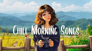 Chill Music Playlist 🍀 Morning music for positive energy ~ Songs with good vibes to start your day