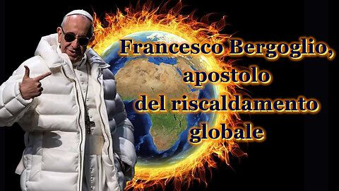 PCB: Francesco Bergoglio, apostolo del riscaldamento globale