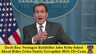 Oooh Boy: Pentagon Bullshitter John Kirby Asked About Biden Crime Family Corruption With Chi-Coms