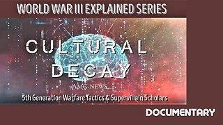 Documentary: WWIII Explained 'Cultural Decay - 5th Generation Warfare & the Supervillain Scholars'