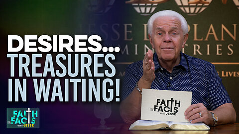 Faith The Facts: Desires…Treasures In Waiting!