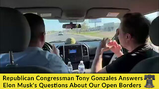 Republican Congressman Tony Gonzales Answers Elon Musk's Questions About Our Open Borders