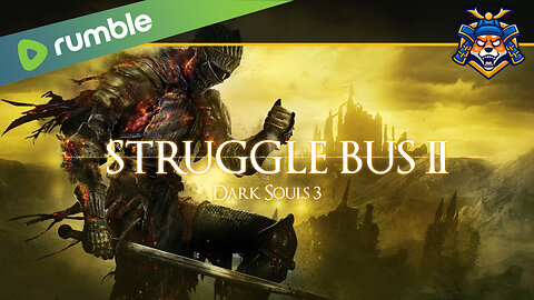 Struggle Bus II - Dark Souls 3, Part 5