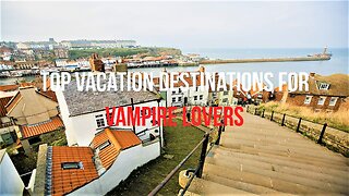 Top Vacation Destinations for Vampire Lovers (2023)