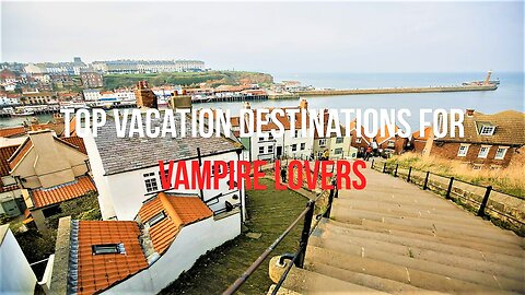 Top Vacation Destinations for Vampire Lovers (2023)