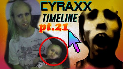 Cyraxx Timeline part 21