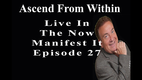 Ascend From Within_Live In The Now, Manifest It EP 27