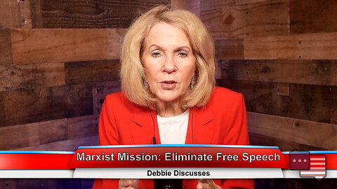 Marxist Mission: Eliminate Free Speech | Debbie Discusses 3.21.23