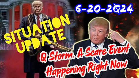 Situation Update 6/20/24 ~ Q Storm. A Scare Event Happening Right Now