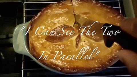 'I CAN SEE THE TWO IN PARALLEL' & 'MAKING CHICKEN & LEEK PIE FOR THE FIRST TIME!'
