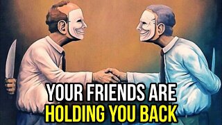 Why Your Friends Are Holding You Back