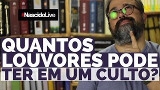 QUANTOS LOUVORES PODE TER EM UM CULTO?