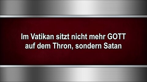 Im Vatikan sitzt nicht mehr GOTT auf dem Thron, sondern Satan