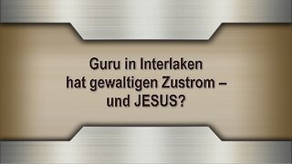 Guru in Interlaken hat gewaltigen Zustrom – und JESUS?