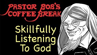 SKILLFULLY LISTENING TO GOD / Pastor Bob's Coffee Break
