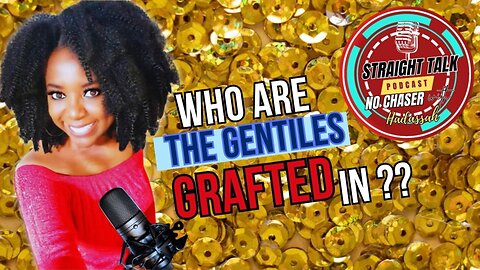 STRAIGHT TALK, NO CHASER Podcast EP 3 - Who Are The Gentiles Grafted In? Part 1