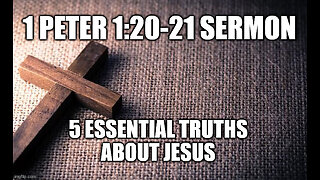 1 Peter 1:20-21 Sermon: 5 Essential Truths About Jesus