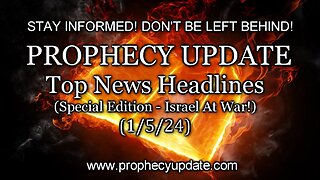 Prophecy Update: Top News Headlines - (Special Edition - Israel At War!) - 1/5/24