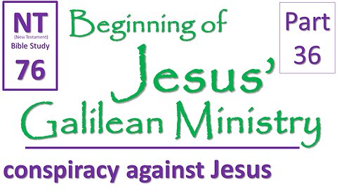 NT Bible Study 76: Conspiracy to destroy Jesus (Beginning of Jesus' Galilean Ministry part 36)