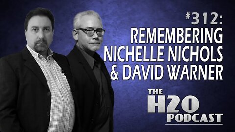 The H2O Podcast 312: Remembering Nichelle Nichols and David Warner