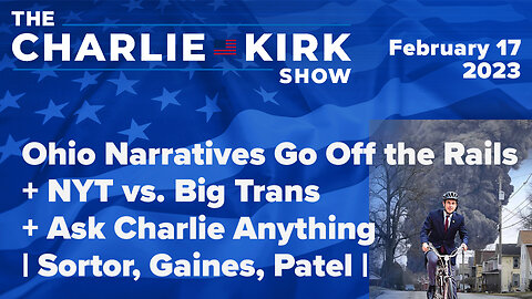 Ohio Narratives Go Off the Rails + NYT vs. Big Trans + Ask Charlie Anything |Sortor, Gaines, Patel