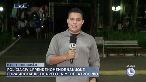 Mandado de prisão:Polícia Civil prende homem de Nanuque foragido da justiça pelo crime de latrocínio