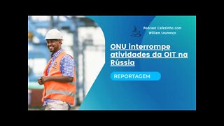 REPORTAGEM- ONU SUSPENDE ATIVIDADES DA OIT NA RÚSSIA (SOMENTE ÁUDIO)