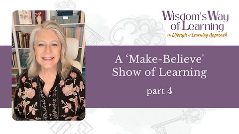 Wisdom's Way of Learning part 4—A "Make-Believe" Show of Learning