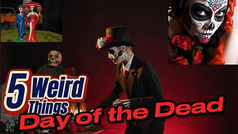 5 Weird Things - Day of the Dead (Dia de los Muertos)