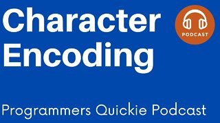 Character Encoding [Programmers Quickie Podcast]