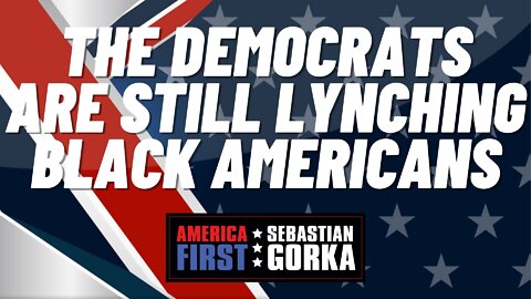 The Democrats are still Lynching Black Americans. Alex Marlow with Sebastian Gorka on AMERICA First