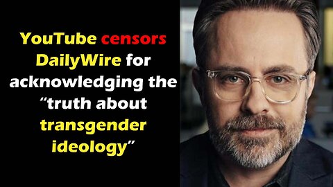 YouTube Censors the Daily Wire for acknowledging the "truth about transgender ideology"